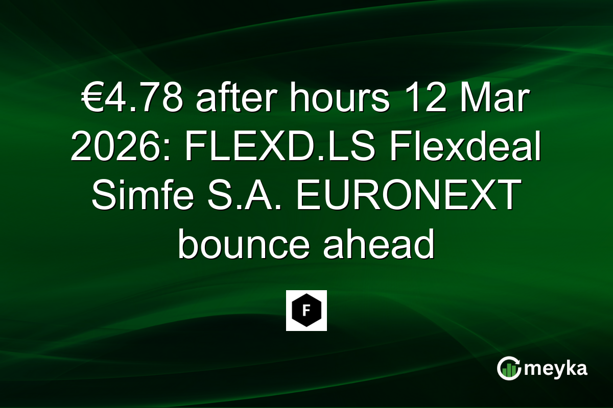 €4.78 after hours 12 Mar 2026: FLEXD.LS Flexdeal Simfe S.A. EURONEXT bounce ahead