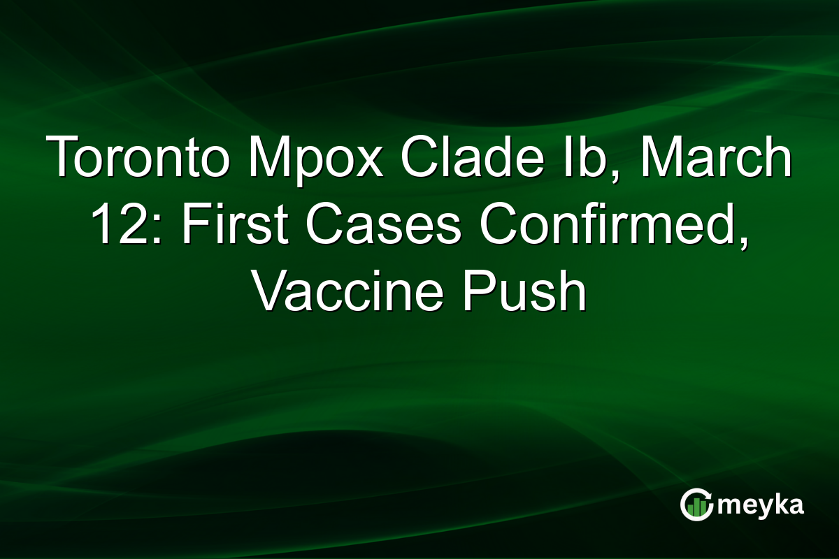 Toronto Mpox Clade Ib, March 12: First Cases Confirmed, Vaccine Push