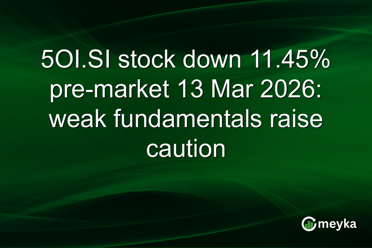 5OI.SI stock down 11.45% pre-market 13 Mar 2026: weak fundamentals raise caution