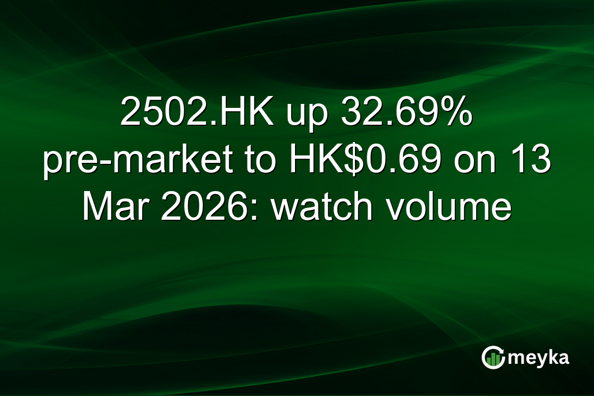 2502.HK up 32.69% pre-market to HK$0.69 on 13 Mar 2026: watch volume