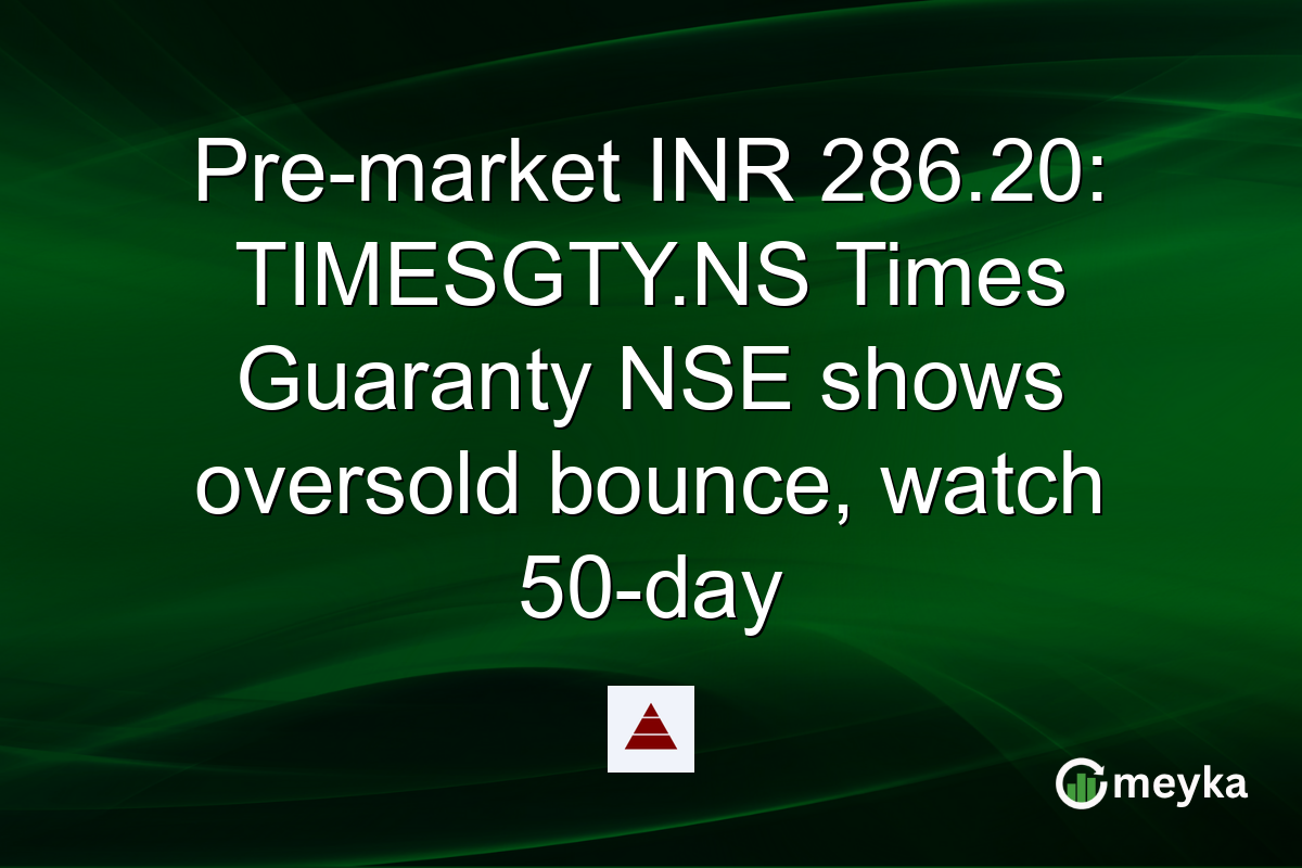 Pre-market INR 286.20: TIMESGTY.NS Times Guaranty NSE shows oversold bounce, watch 50-day