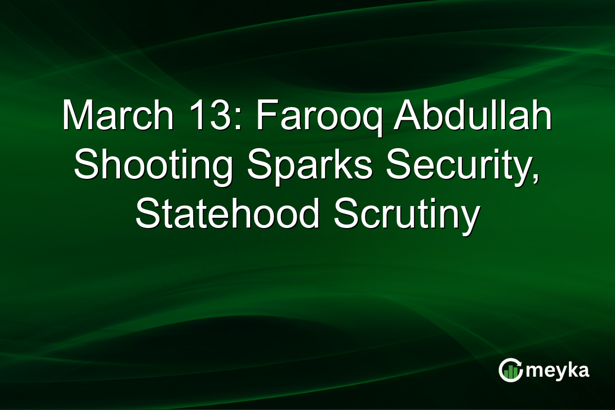 March 13: Farooq Abdullah Shooting Sparks Security, Statehood Scrutiny