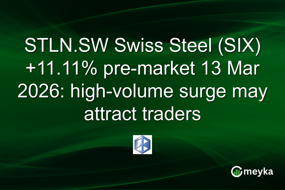STLN.SW Swiss Steel (SIX) +11.11% pre-market 13 Mar 2026: high-volume surge may attract traders