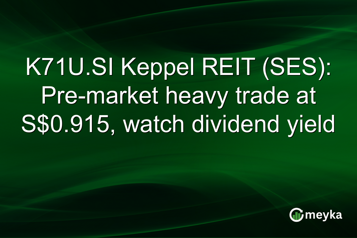 K71U.SI Keppel REIT (SES): Pre-market heavy trade at S$0.915, watch dividend yield