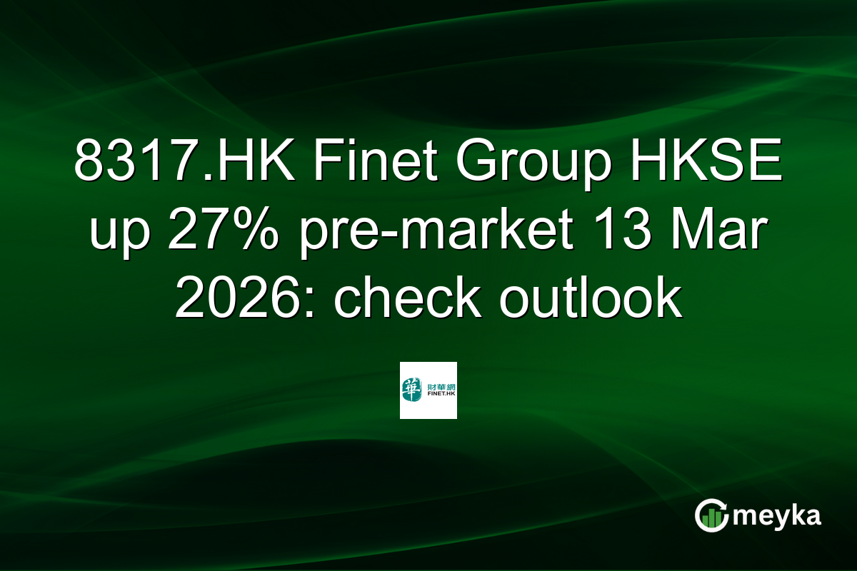 8317.HK Finet Group HKSE up 27% pre-market 13 Mar 2026: check outlook