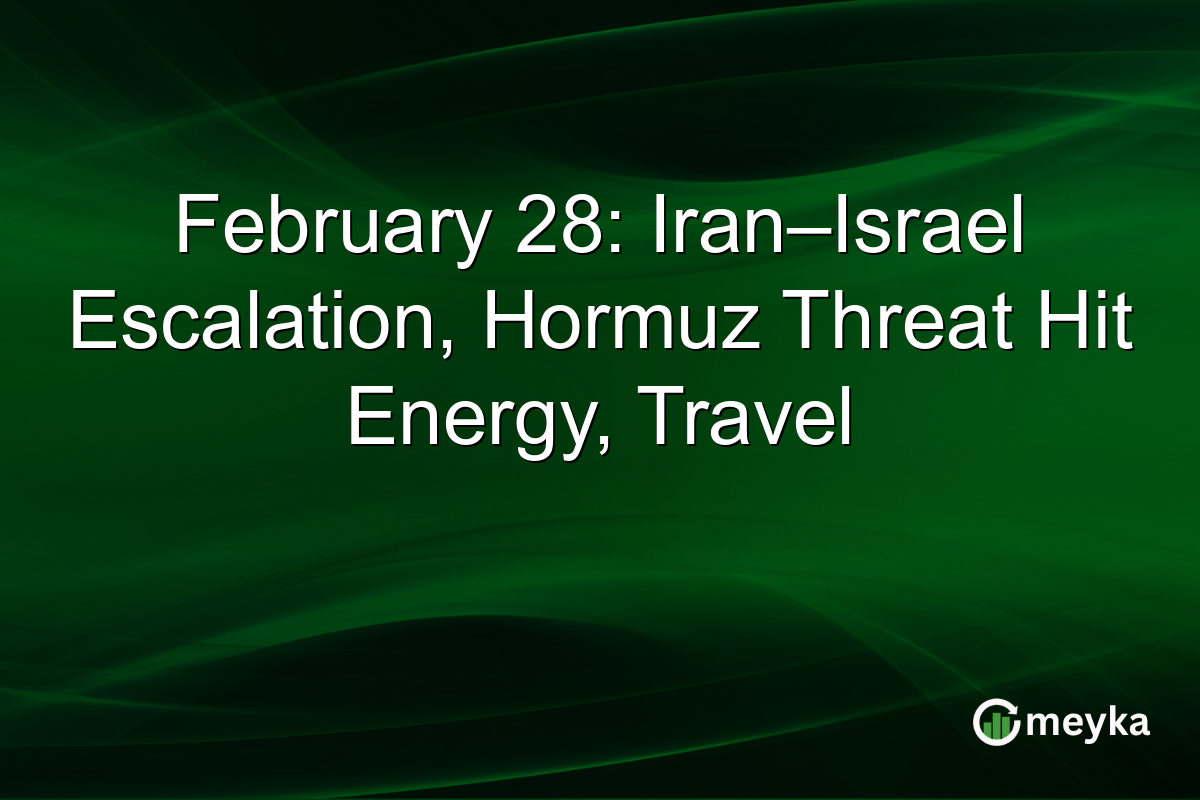February 28: Iran–Israel Escalation, Hormuz Threat Hit Energy, Travel