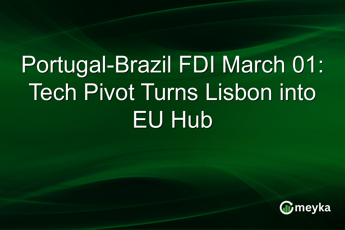 Portugal-Brazil FDI March 01: Tech Pivot Turns Lisbon into EU Hub