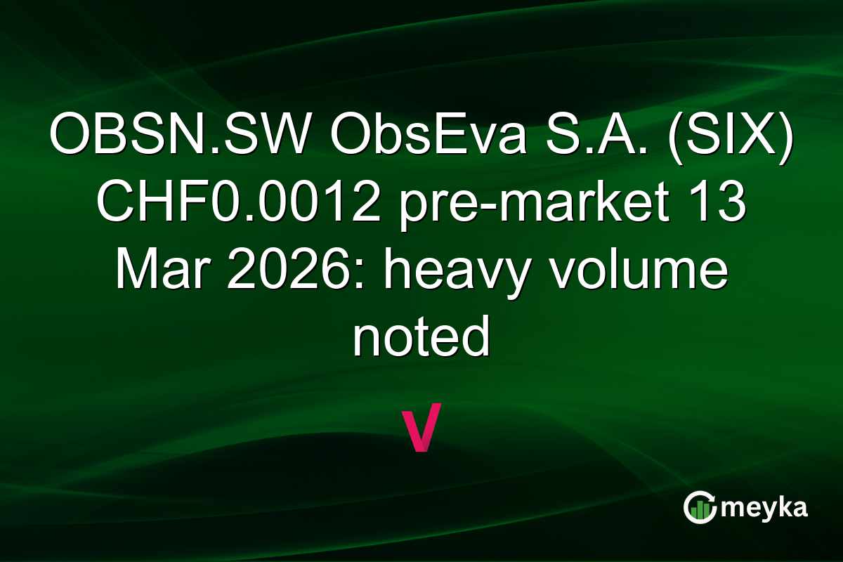 OBSN.SW ObsEva S.A. (SIX) CHF0.0012 pre-market 13 Mar 2026: heavy volume noted