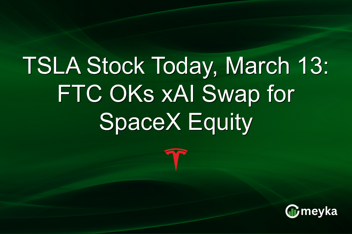 TSLA Stock Today, March 13: FTC OKs xAI Swap for SpaceX Equity