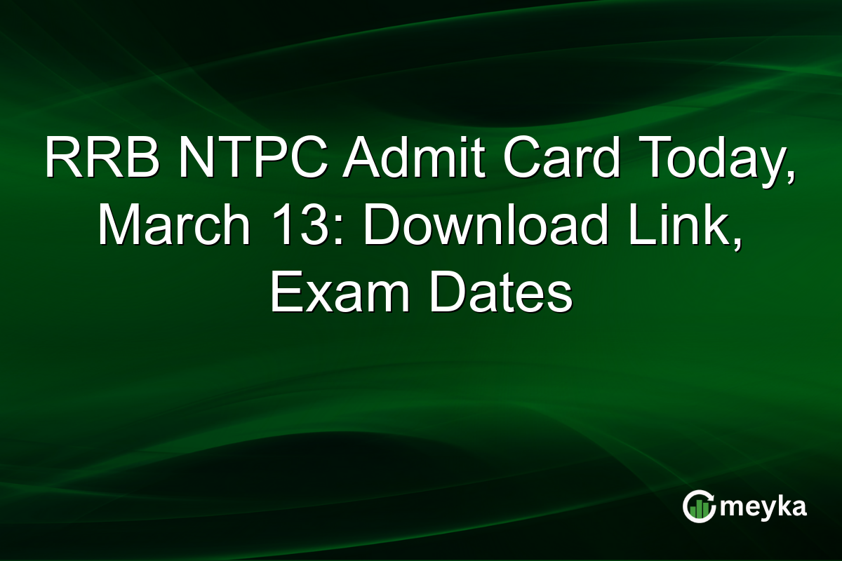 RRB NTPC Admit Card Today, March 13: Download Link, Exam Dates