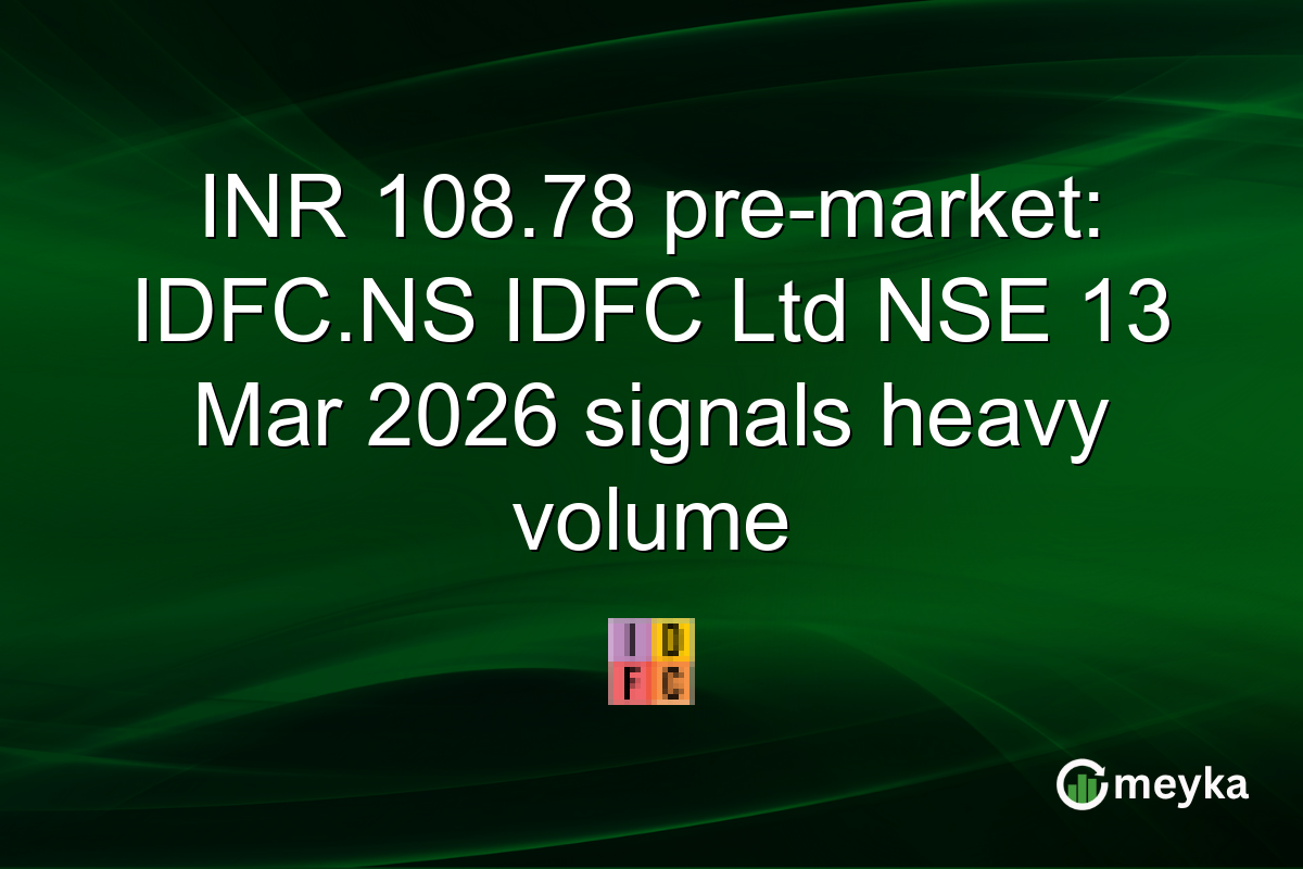 INR 108.78 pre-market: IDFC.NS IDFC Ltd NSE 13 Mar 2026 signals heavy volume