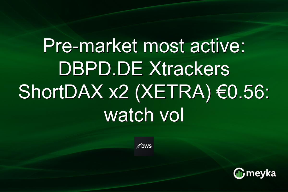Pre-market most active: DBPD.DE Xtrackers ShortDAX x2 (XETRA) €0.56: watch vol