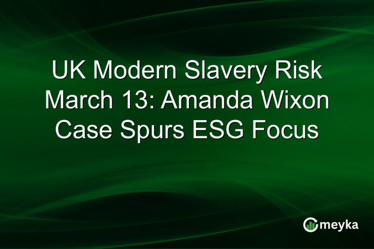 UK Modern Slavery Risk March 13: Amanda Wixon Case Spurs ESG Focus
