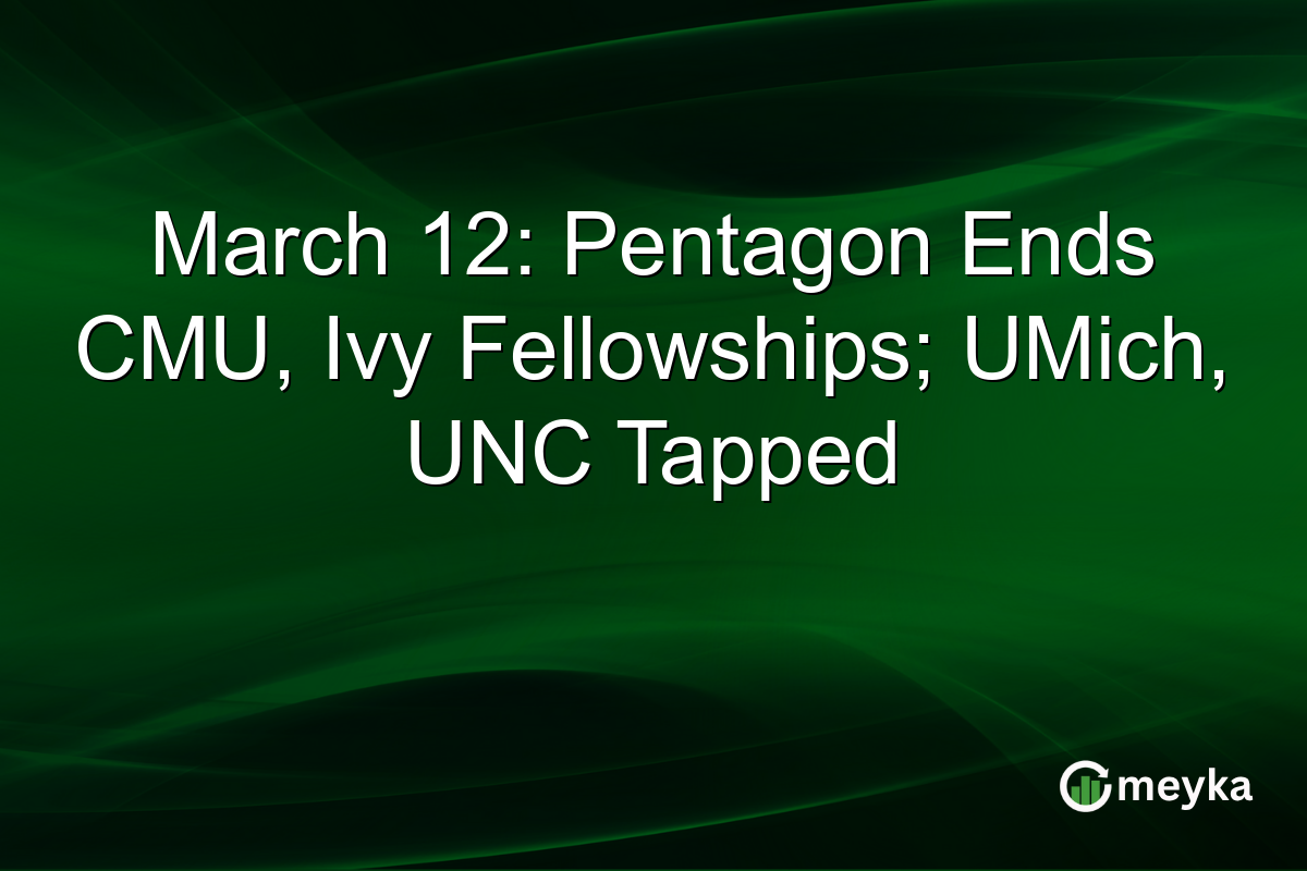 March 12: Pentagon Ends CMU, Ivy Fellowships; UMich, UNC Tapped