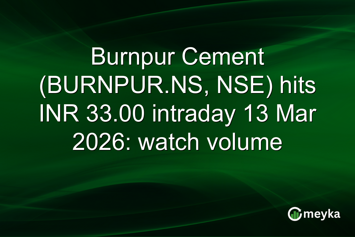 Burnpur Cement (BURNPUR.NS, NSE) hits INR 33.00 intraday 13 Mar 2026: watch volume