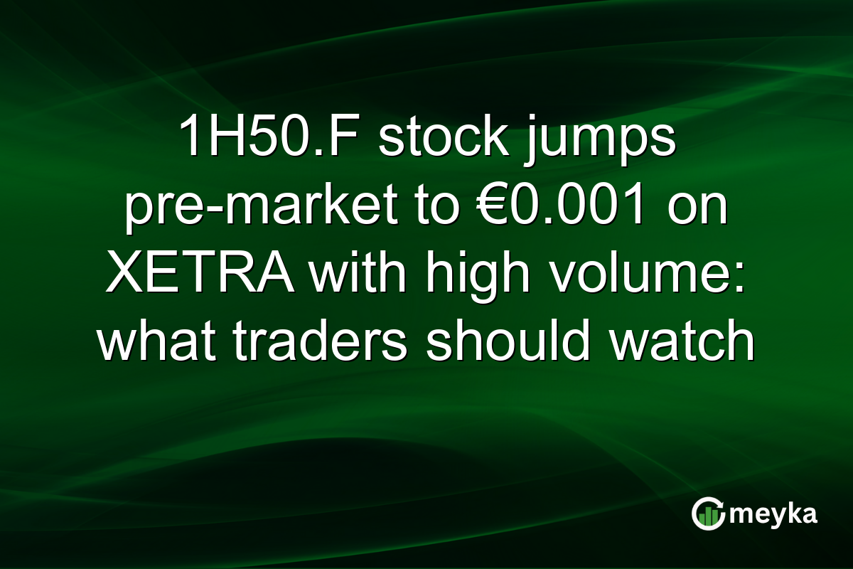1H50.F stock jumps pre-market to €0.001 on XETRA with high volume: what traders should watch