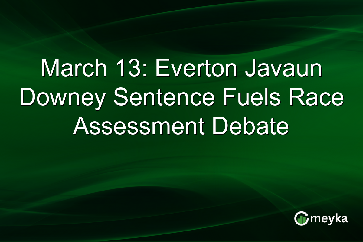 March 13: Everton Javaun Downey Sentence Fuels Race Assessment Debate