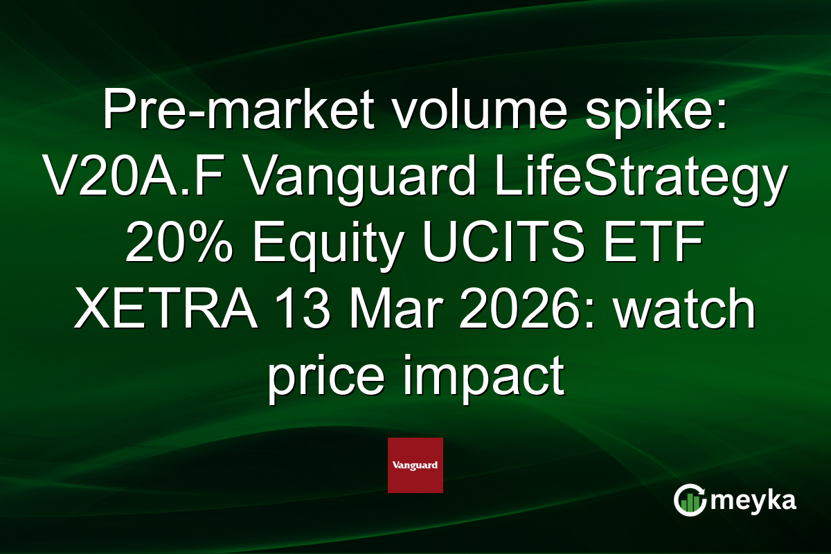 Pre-market volume spike: V20A.F Vanguard LifeStrategy 20% Equity UCITS ETF XETRA 13 Mar 2026: watch price impact