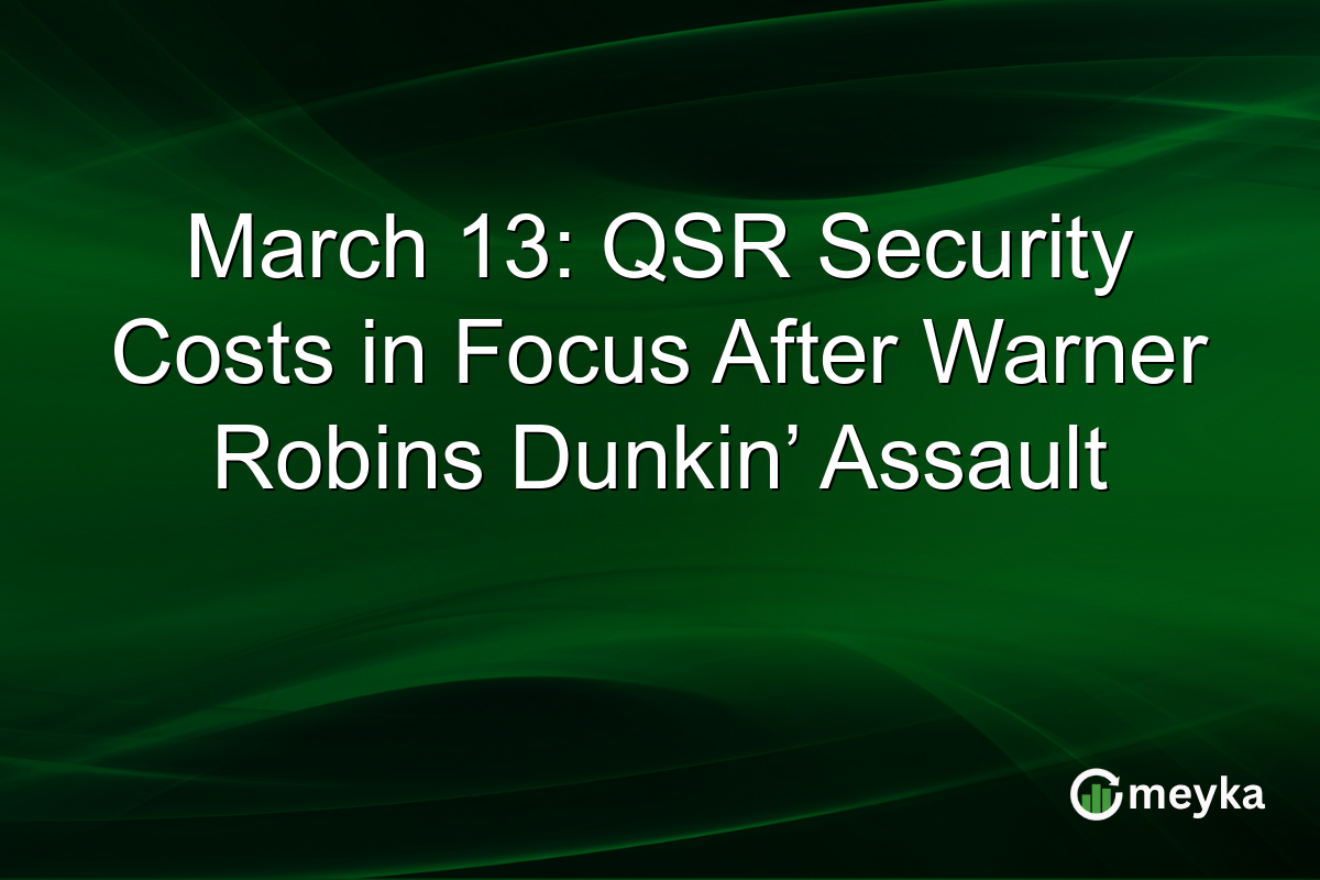 March 13: QSR Security Costs in Focus After Warner Robins Dunkin’ Assault