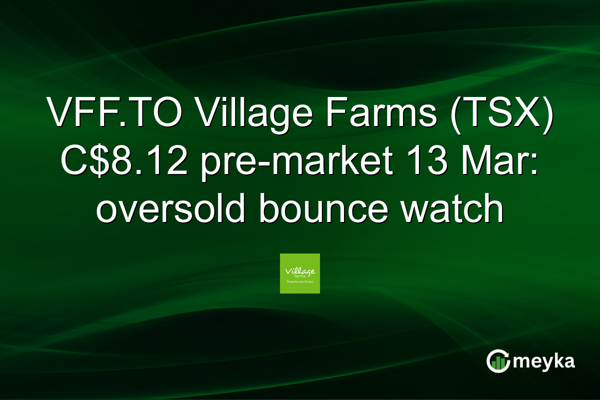 VFF.TO Village Farms (TSX) C$8.12 pre-market 13 Mar: oversold bounce watch