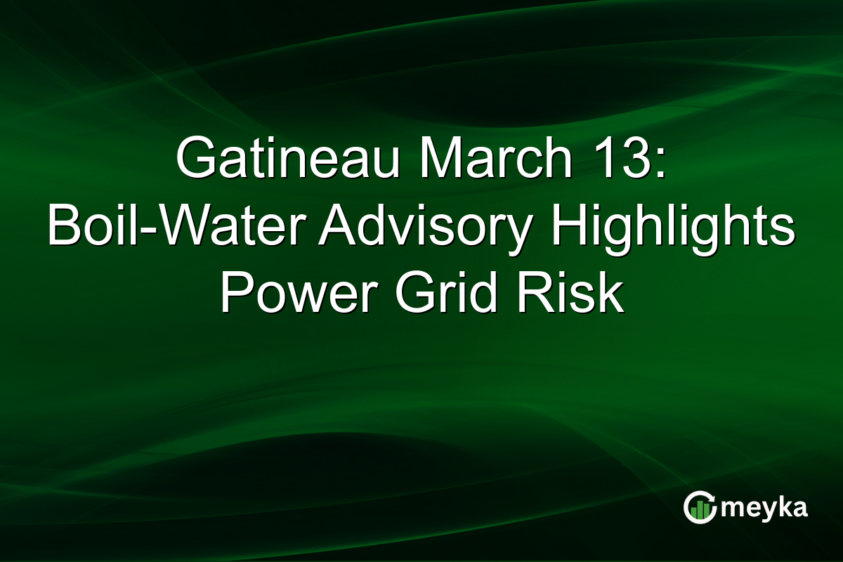 Gatineau March 13: Boil-Water Advisory Highlights Power Grid Risk