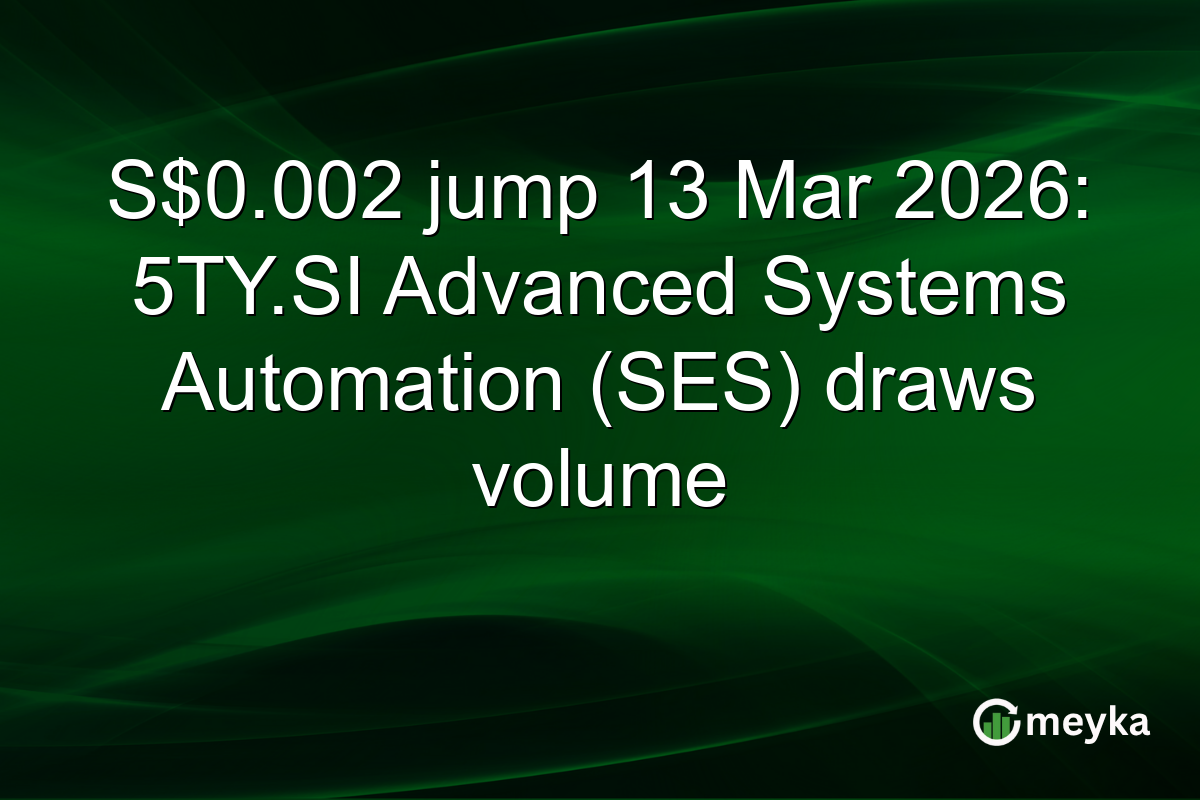 S$0.002 jump 13 Mar 2026: 5TY.SI Advanced Systems Automation (SES) draws volume