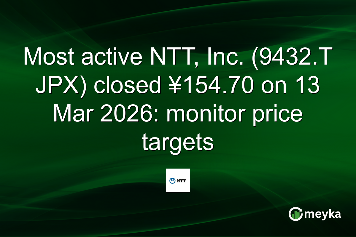 Most active NTT, Inc. (9432.T JPX) closed ¥154.70 on 13 Mar 2026: monitor price targets