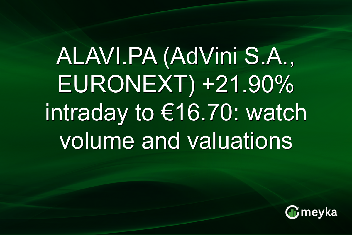 ALAVI.PA (AdVini S.A., EURONEXT) +21.90% intraday to €16.70: watch volume and valuations