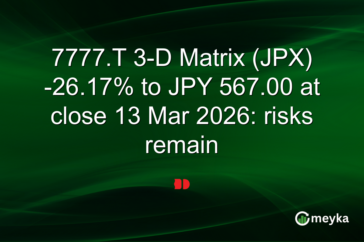 7777.T 3-D Matrix (JPX) -26.17% to JPY 567.00 at close 13 Mar 2026: risks remain
