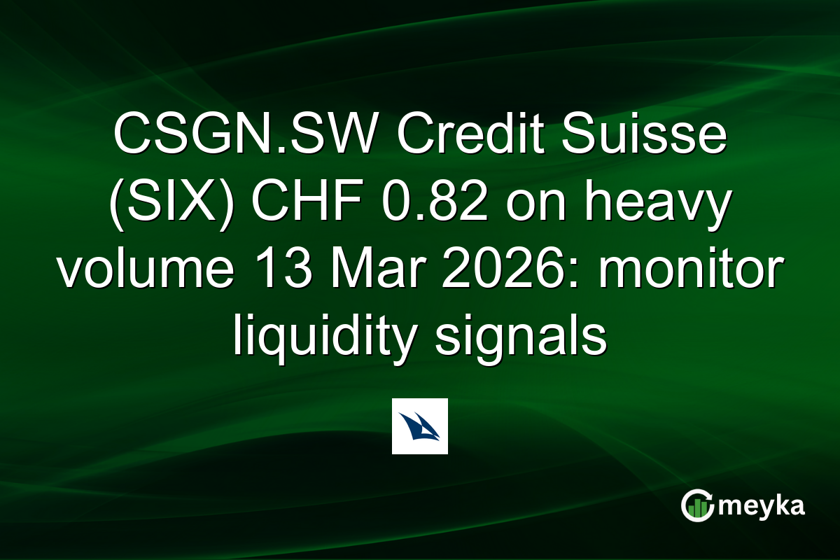 CSGN.SW Credit Suisse (SIX) CHF 0.82 on heavy volume 13 Mar 2026: monitor liquidity signals