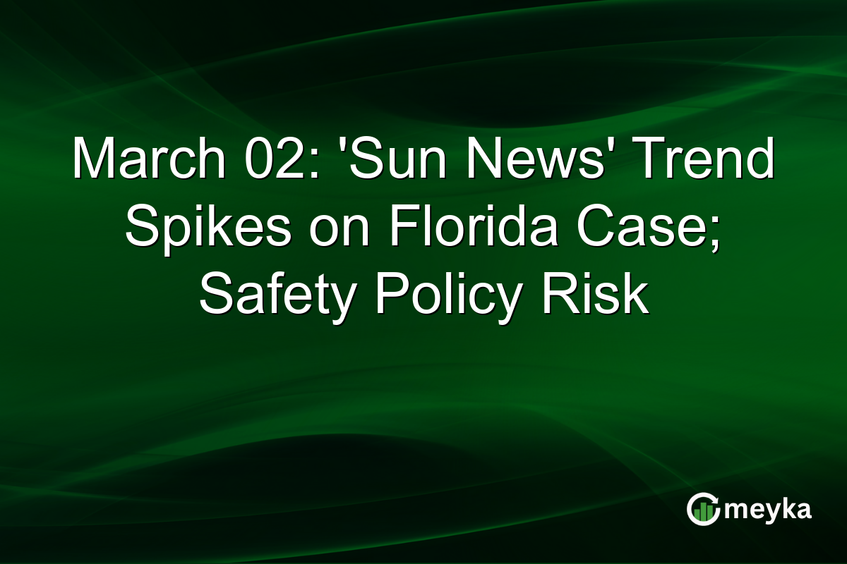 March 02: 'Sun News' Trend Spikes on Florida Case; Safety Policy Risk