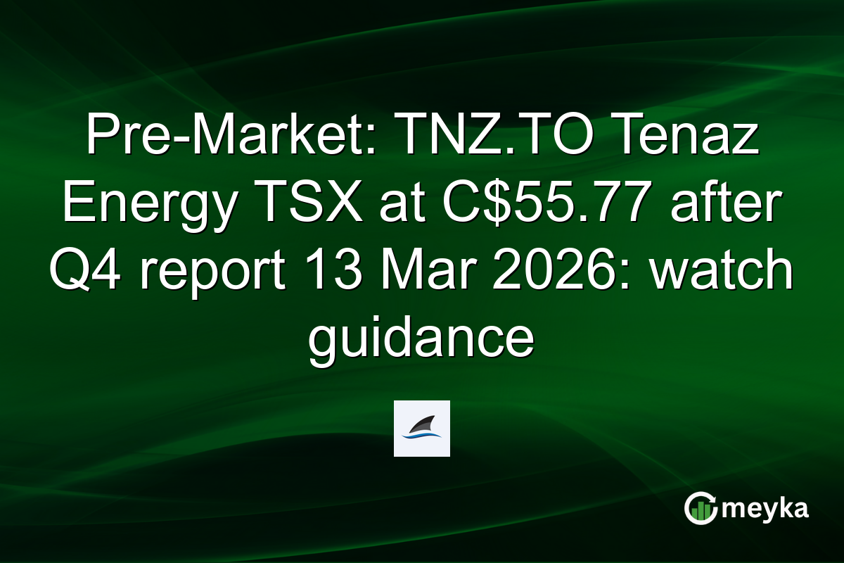 Pre-Market: TNZ.TO Tenaz Energy TSX at C$55.77 after Q4 report 13 Mar 2026: watch guidance
