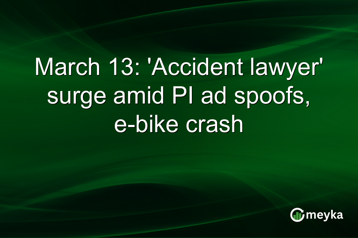 March 13: ‘Accident lawyer’ surge amid PI ad spoofs, e-bike crash