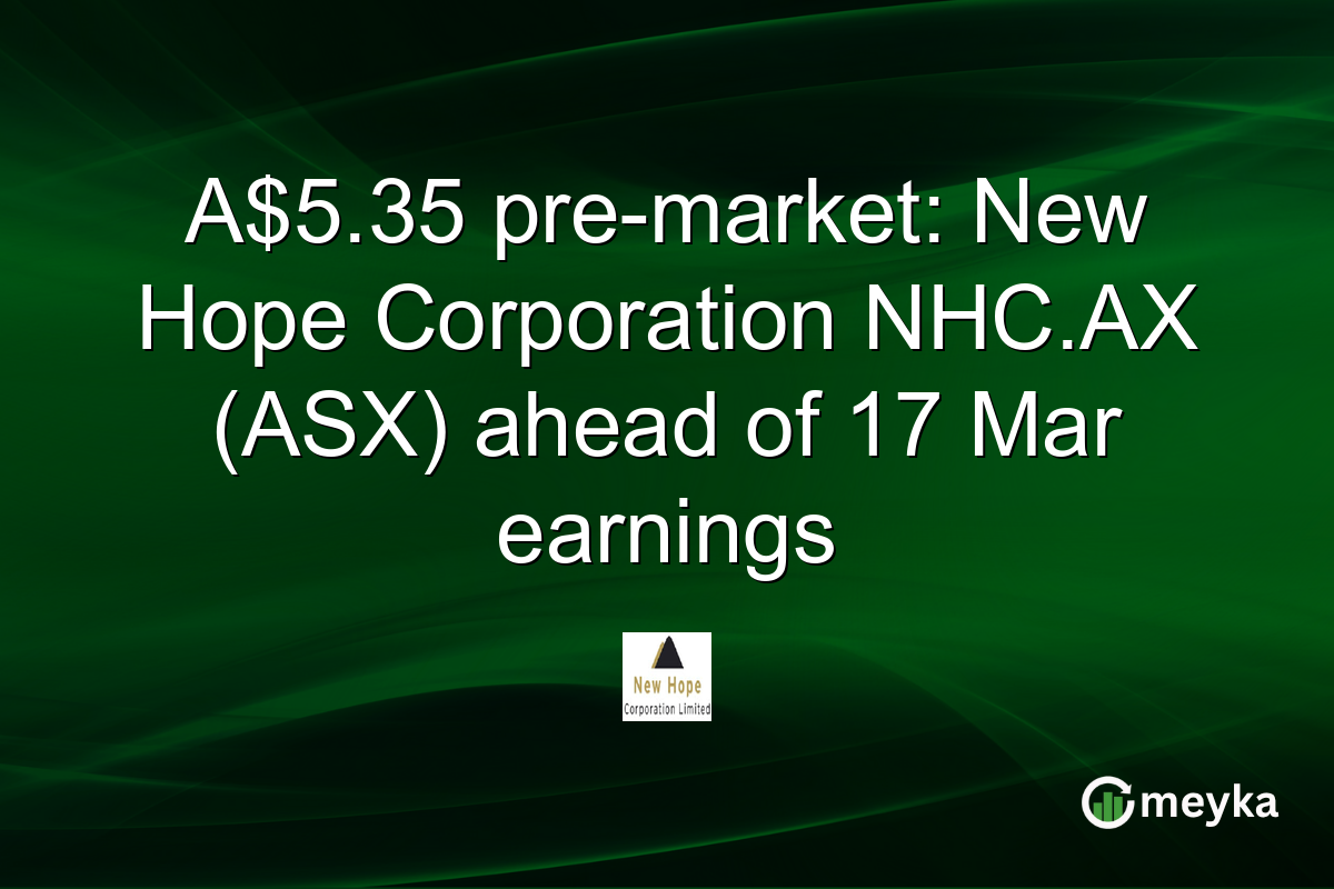 A$5.35 pre-market: New Hope Corporation NHC.AX (ASX) ahead of 17 Mar earnings