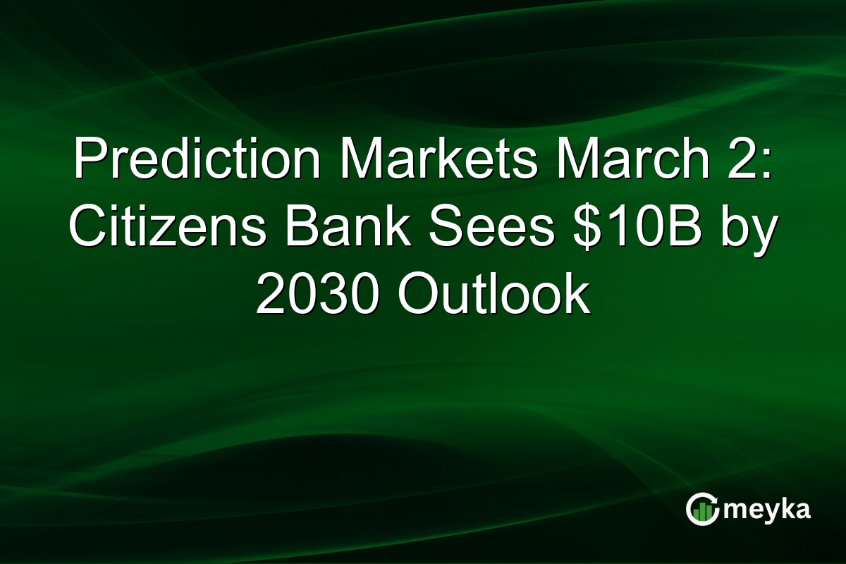 Prediction Markets March 2: Citizens Bank Sees $10B by 2030 Outlook