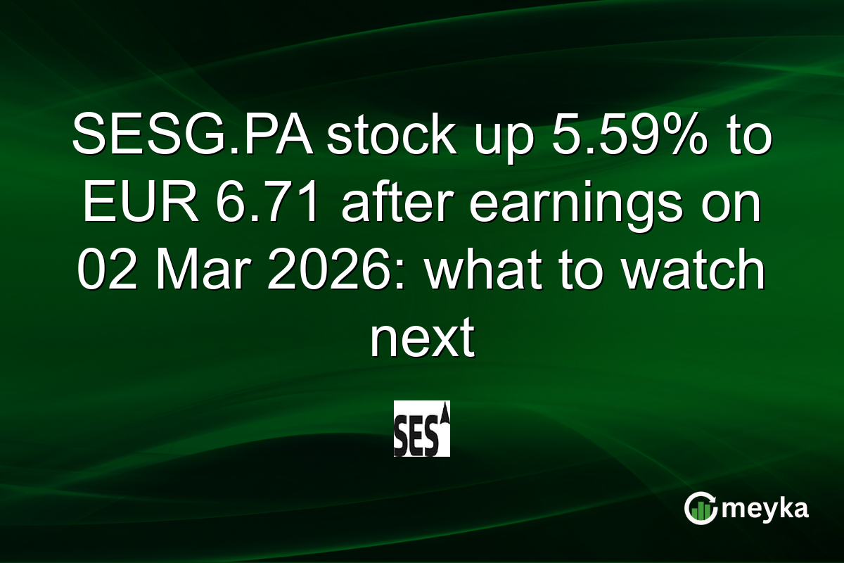 SESG.PA stock up 5.59% to EUR 6.71 after earnings on 02 Mar 2026: what to watch next