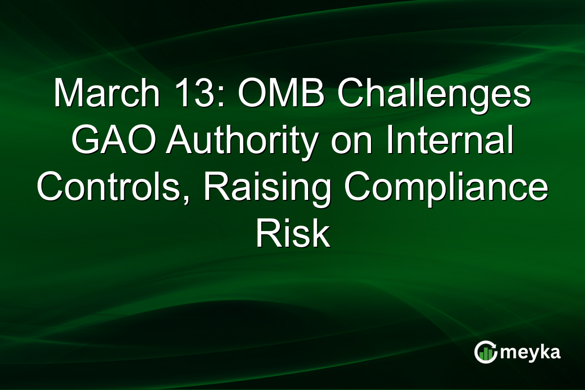 March 13: OMB Challenges GAO Authority on Internal Controls, Raising Compliance Risk