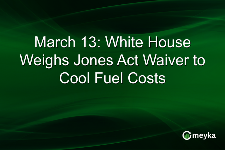 March 13: White House Weighs Jones Act Waiver to Cool Fuel Costs