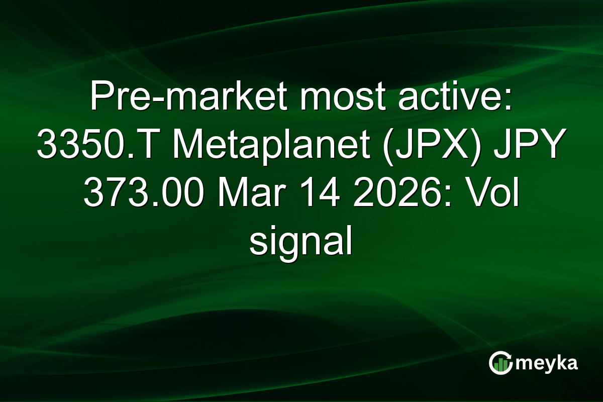 Pre-market most active: 3350.T Metaplanet (JPX) JPY 373.00 Mar 14 2026: Vol signal