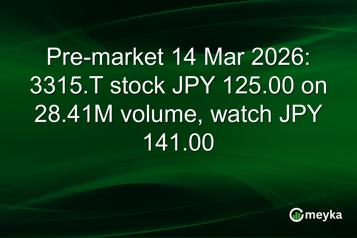 Pre-market 14 Mar 2026: 3315.T stock JPY 125.00 on 28.41M volume, watch JPY 141.00