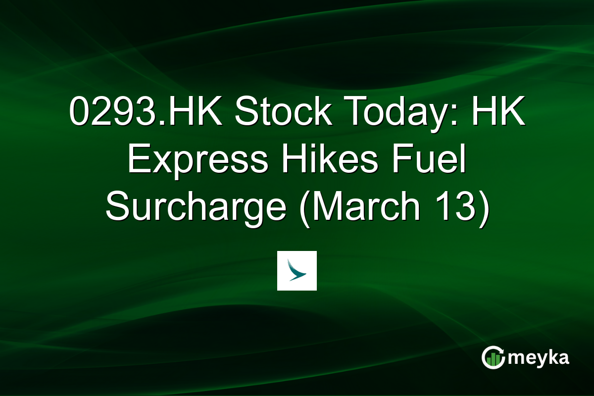 0293.HK Stock Today: HK Express Hikes Fuel Surcharge (March 13)