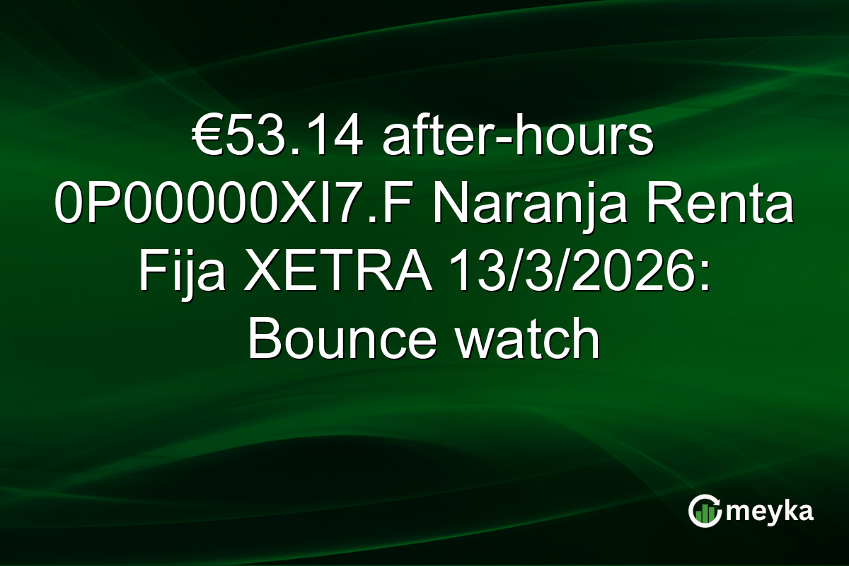 €53.14 after-hours 0P00000XI7.F Naranja Renta Fija XETRA 13/3/2026: Bounce watch