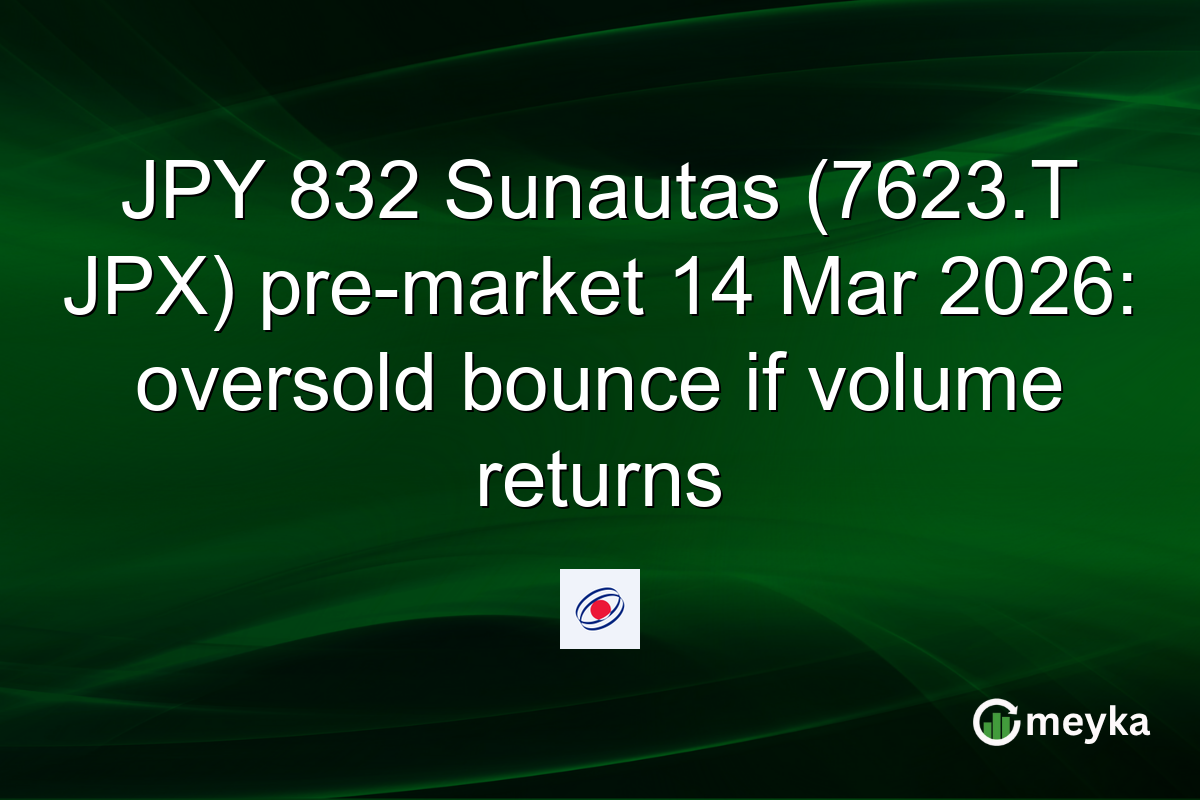 JPY 832 Sunautas (7623.T JPX) pre-market 14 Mar 2026: oversold bounce if volume returns