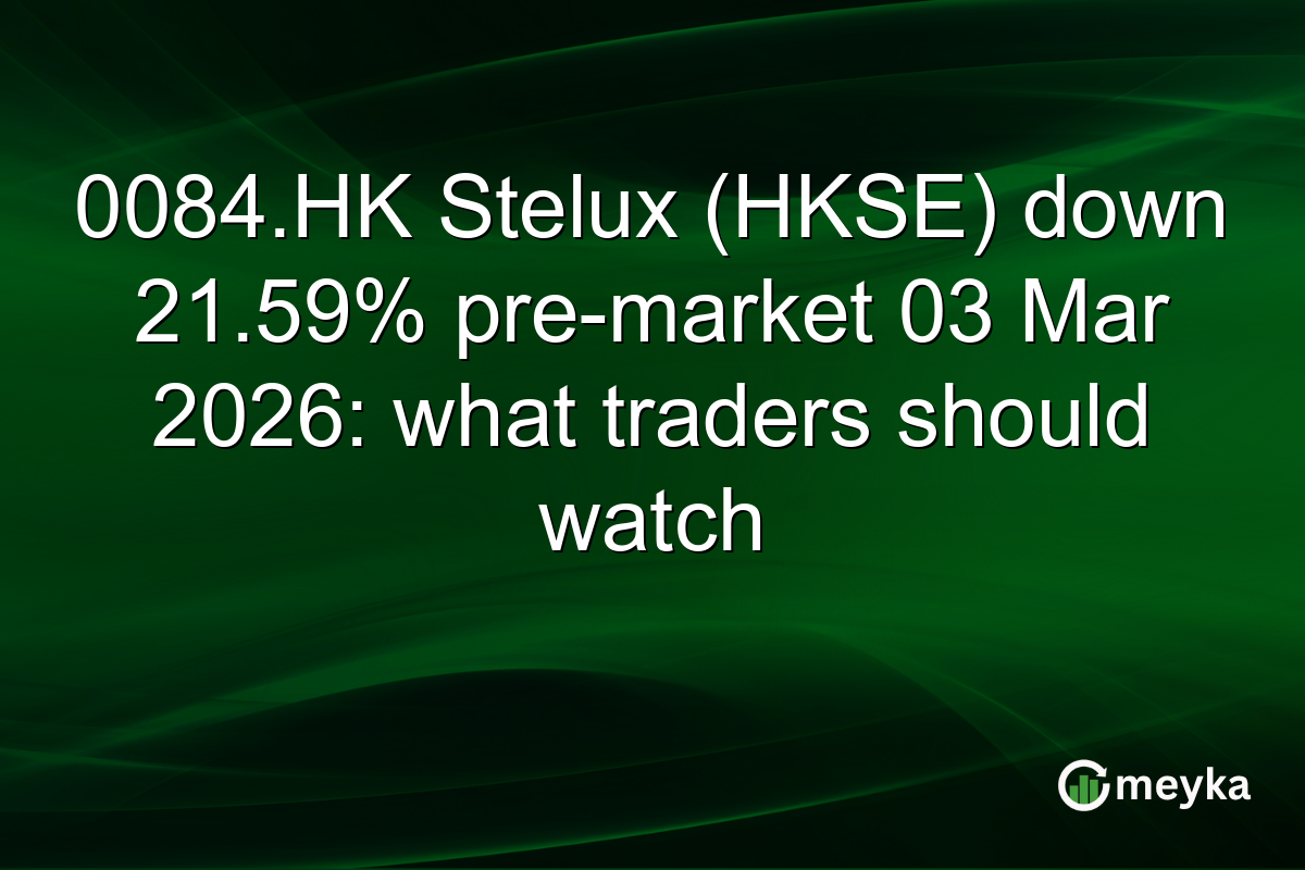 0084.HK Stelux (HKSE) down 21.59% pre-market 03 Mar 2026: what traders should watch