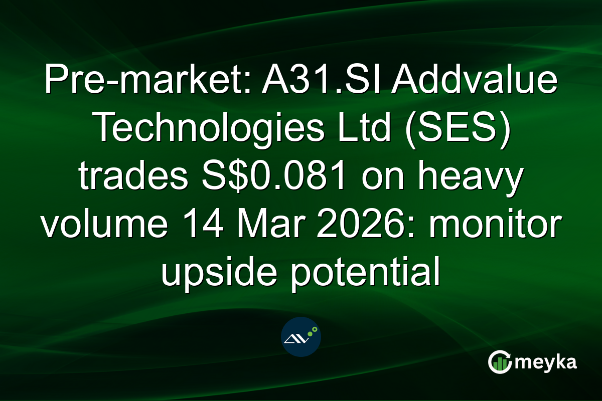 Pre-market: A31.SI Addvalue Technologies Ltd (SES) trades S$0.081 on heavy volume 14 Mar 2026: monitor upside potential