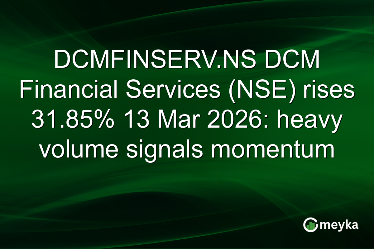 DCMFINSERV.NS DCM Financial Services (NSE) rises 31.85% 13 Mar 2026: heavy volume signals momentum