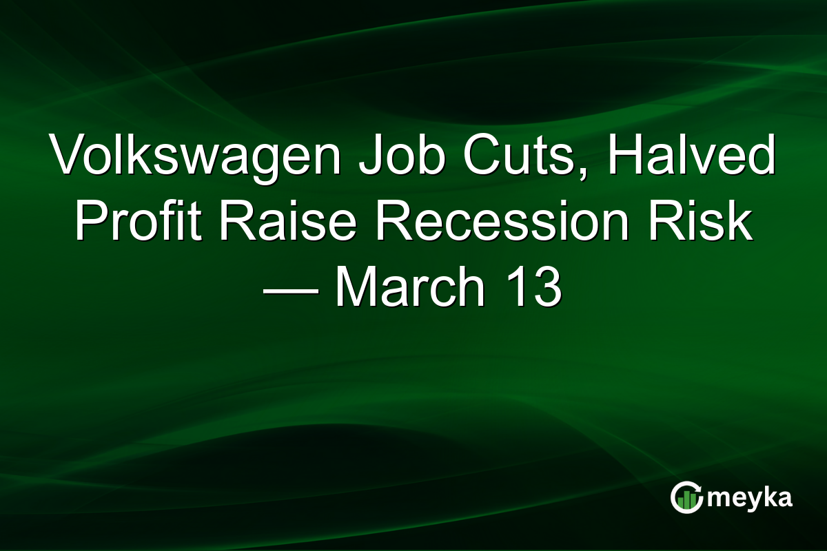Volkswagen Job Cuts, Halved Profit Raise Recession Risk — March 13