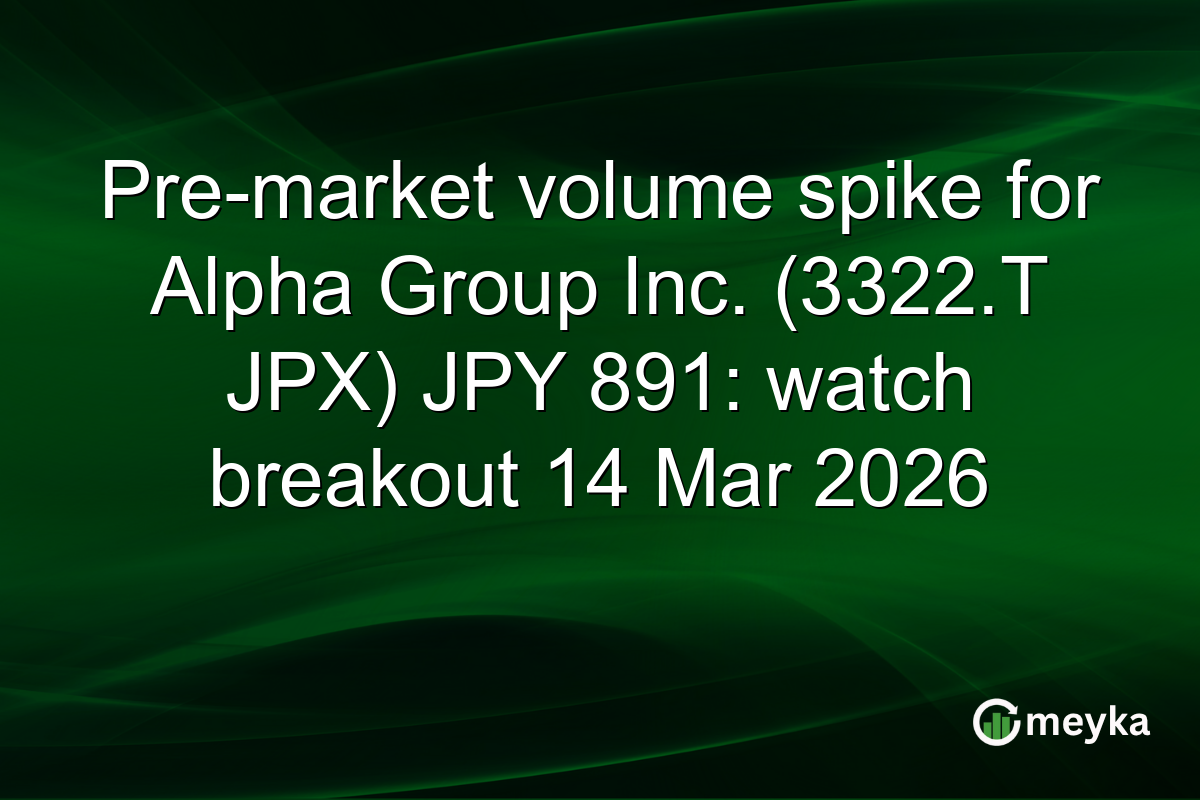 Pre-market volume spike for Alpha Group Inc. (3322.T JPX) JPY 891: watch breakout 14 Mar 2026
