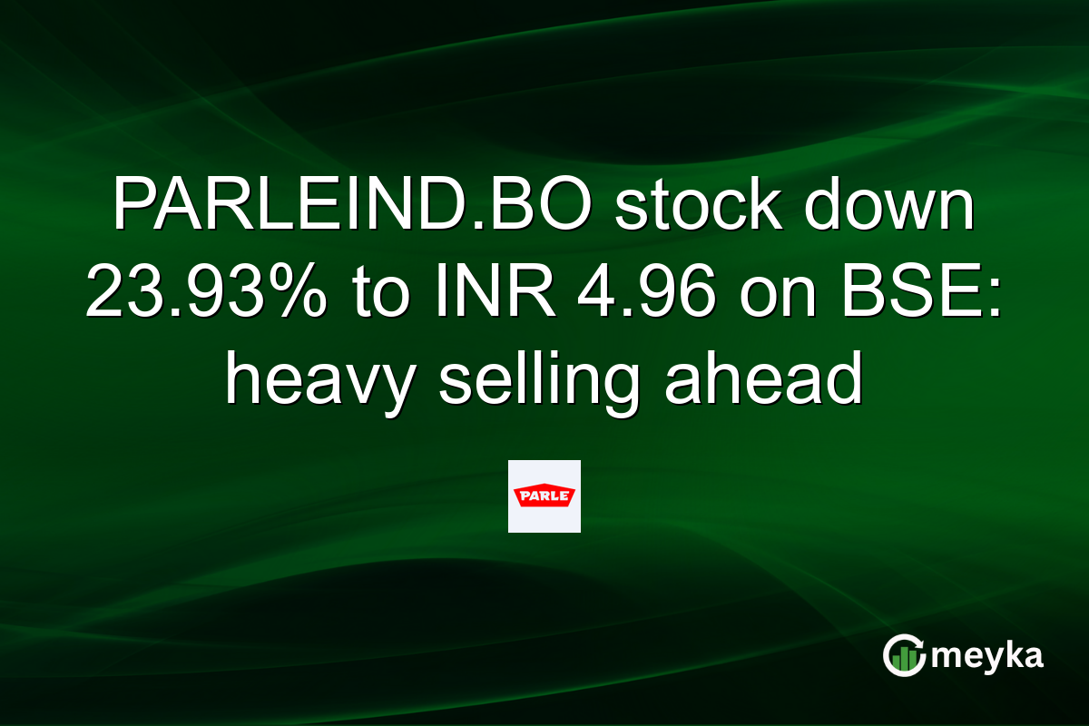 PARLEIND.BO stock down 23.93% to INR 4.96 on BSE: heavy selling ahead