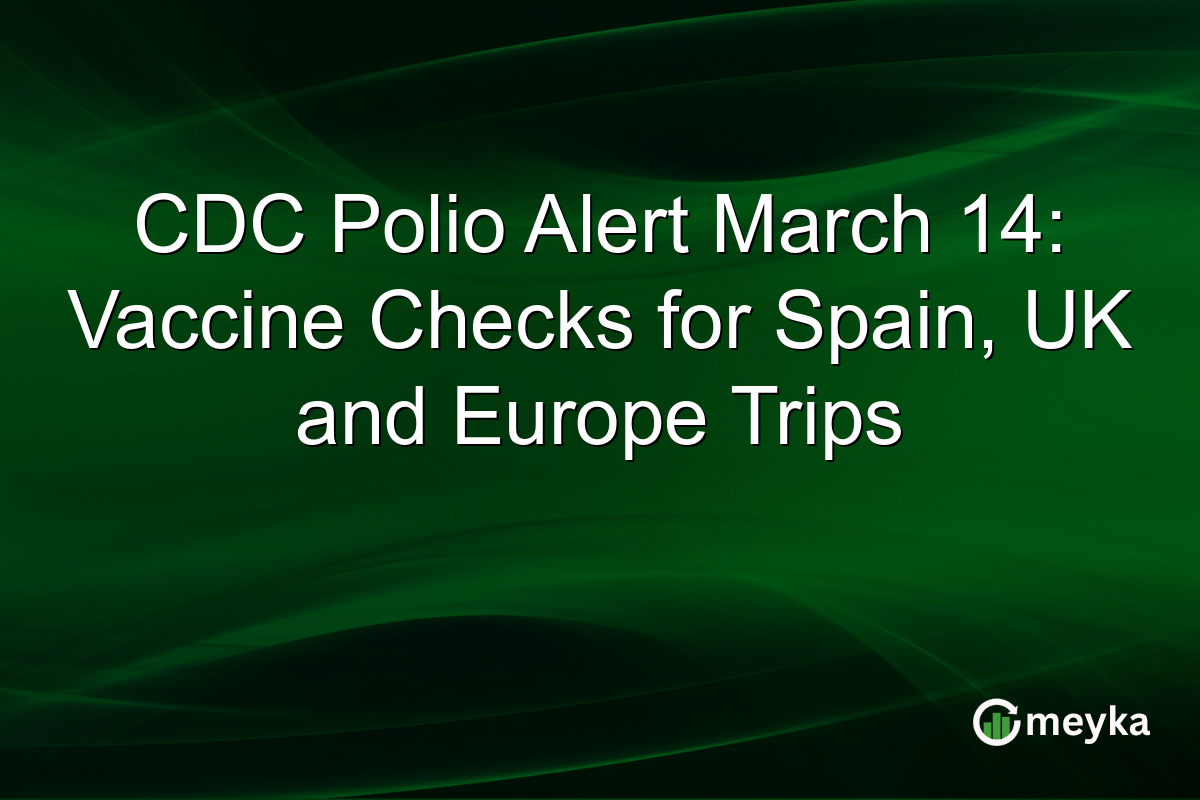 CDC Polio Alert March 14: Vaccine Checks for Spain, UK and Europe Trips